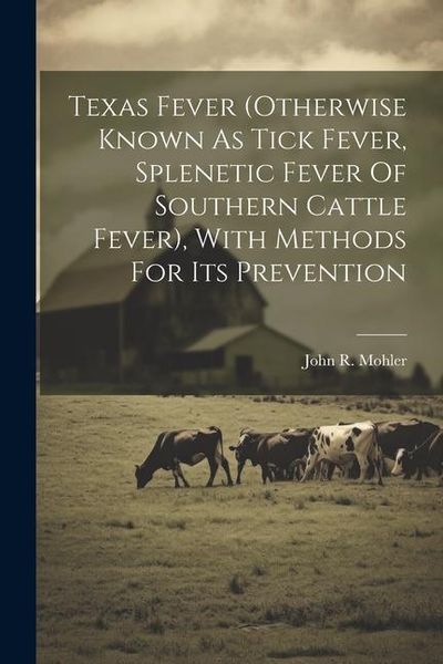 Produktbild: Texas Fever (otherwise Known As Tick Fever, Splenetic Fever Of Southern Cattle Fever), With Methods For Its Prevention