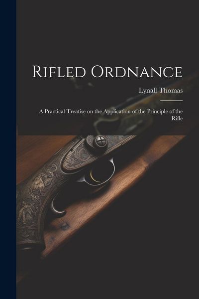 Produktbild: Rifled Ordnance: A Practical Treatise on the Application of the Principle of the Rifle