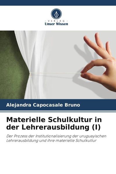 Materielle Schulkultur in der Lehrerausbildung (I), Taschenbuch von Alejandra Capocasale Bruno, Verlag Unser Wissen, 9786206259565