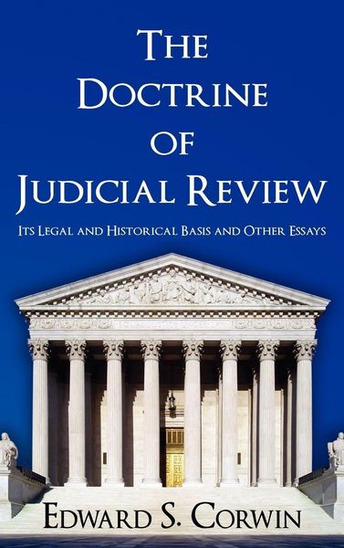 The Doctrine of Judicial Review, Gebundene Ausgabe von Edward Samuel Corwin, The Lawbook Exchange, Ltd., 9781584770114