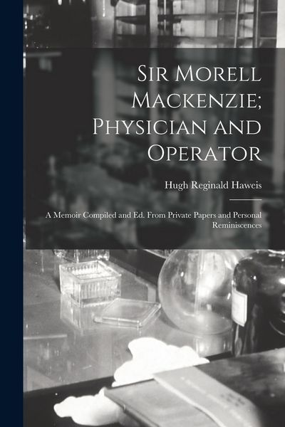 Produktbild: Sir Morell Mackenzie; Physician and Operator: A Memoir Compiled and Ed. From Private Papers and Personal Reminiscences
