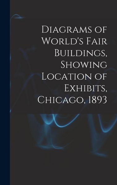 Produktbild: Diagrams of World's Fair Buildings, Showing Location of Exhibits, Chicago, 1893