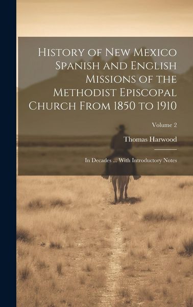 Produktbild: History of New Mexico Spanish and English Missions of the Methodist Episcopal Church From 1850 to 1910: In Decades ... With Introductory Notes; Volume