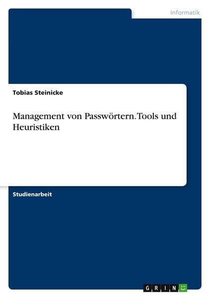 Management von Passwörtern. Tools und Heuristiken, Taschenbuch von Tobias Steinicke, GRIN, 978-3-668-15695-1