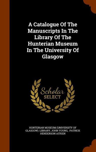 Produktbild: A Catalogue Of The Manuscripts In The Library Of The Hunterian Museum In The University Of Glasgow