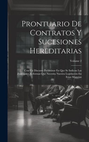 Produktbild: Prontuario De Contratos Y Sucesiones Hereditarias: Con Un Discurso Preliminar En Que Se Indican Las Principales Reformas Que Necesita Nuestra Legislac