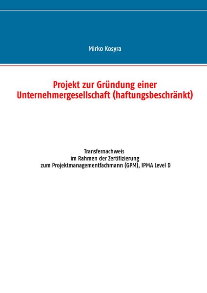 Projekt zur Gründung einer Unternehmergesellschaft (haftungsbeschränkt), Taschenbuch von Mirko Kosyra, BoD – Books on Demand, 9783837050813