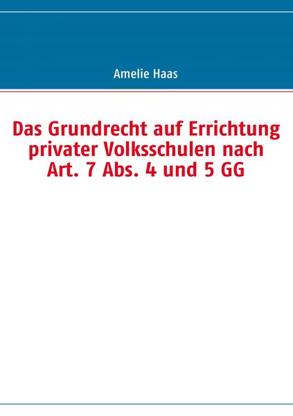 Produktbild: Das Grundrecht auf Errichtung privater Volksschulen nach Art. 7 Abs. 4 und 5 GG