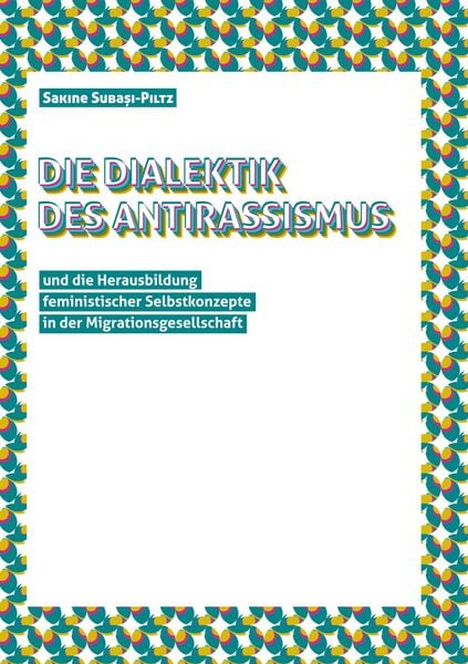Produktbild: Die Dialektik des Antirassismus und die Herausbildung feministischer Selbstkonzepte in der Migrationsgesellschaft