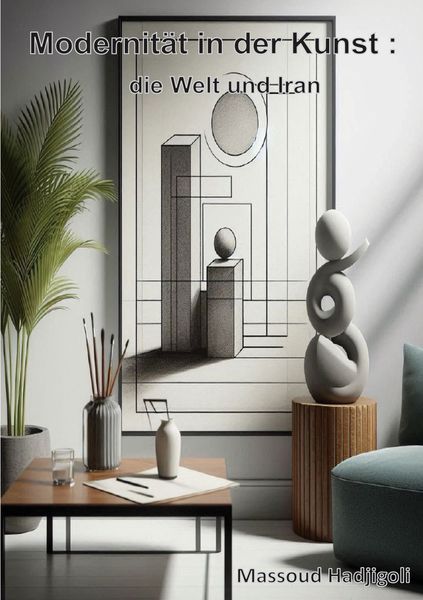 Modernität in der Kunst: die Welt und Iran, Taschenbuch von Massoud Hadjigoli, BoD – Books on Demand, 9783759784346