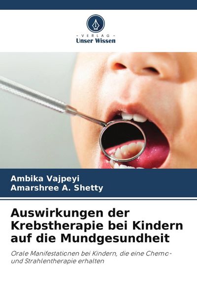 Auswirkungen der Krebstherapie bei Kindern auf die Mundgesundheit, Taschenbuch von Ambika Vajpeyi , Amarshree A. Shetty, Verlag Unser Wissen,