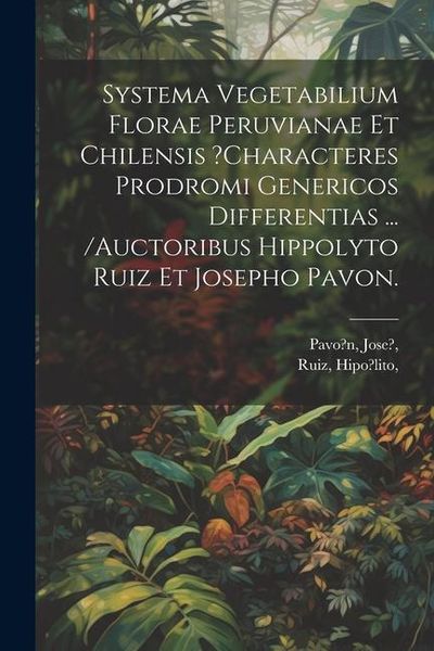 Produktbild: Systema Vegetabilium Florae Peruvianae Et Chilensis ?characteres Prodromi Genericos Differentias ... /auctoribus Hippolyto Ruiz Et Josepho Pavon.