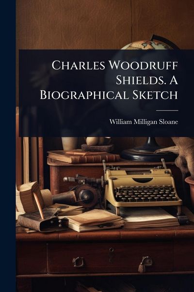 Produktbild: Charles Woodruff Shields. A Biographical Sketch