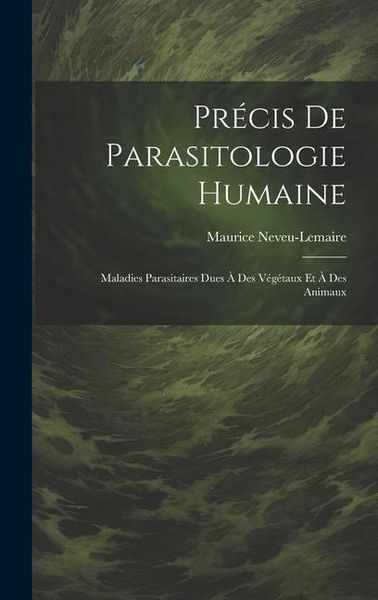 Produktbild: Pr&eacute;cis De Parasitologie Humaine: Maladies Parasitaires Dues &Agrave; Des V&eacute;g&eacute;taux Et &Agrave; Des Animaux
