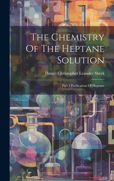 Produktbild: The Chemistry Of The Heptane Solution: Part I Purification Of Heptane