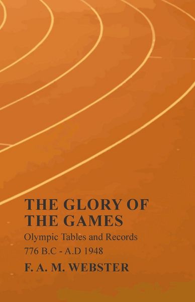 Produktbild: The Glory of the Games - Olympic Tables and Records - 776 B.C - A.D 1948;With the Extract 'Classical Games' by Francis Storr