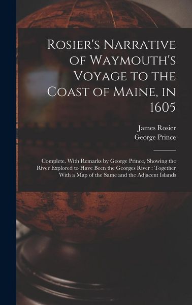 Produktbild: Rosier's Narrative of Waymouth's Voyage to the Coast of Maine, in 1605: Complete. With Remarks by George Prince, Showing the River Explored to Have Be