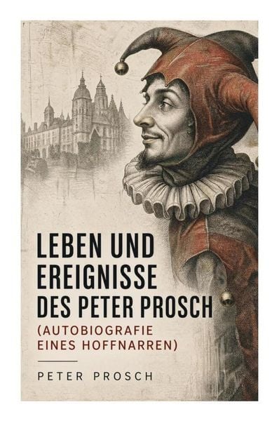 Produktbild: Leben und Ereignisse des Peter Prosch (Autobiografie eines Hoffnarren)