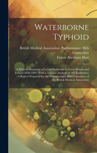 Produktbild: Waterborne Typhoid: A Historic Summary of Local Outbreaks in Great Britain and Ireland 1858-1893 (With a Tabular Analysis of 205 Epidemics