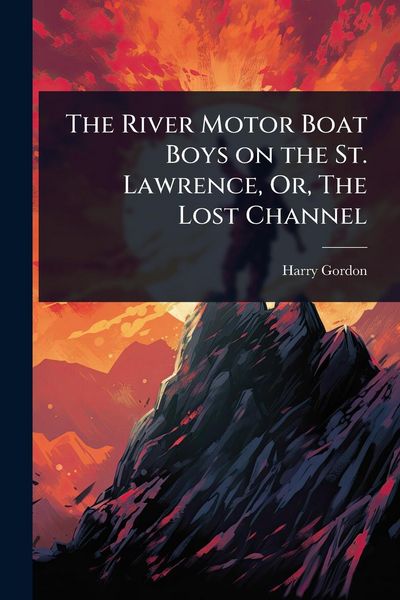 Produktbild: The River Motor Boat Boys on the St. Lawrence, Or, The Lost Channel