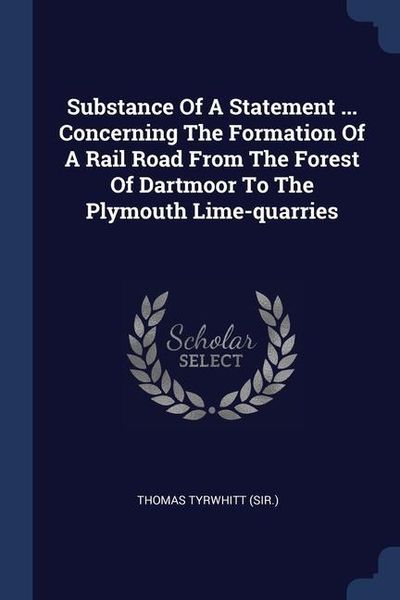 Produktbild: Substance Of A Statement ... Concerning The Formation Of A Rail Road From The Forest Of Dartmoor To The Plymouth Lime-quarries
