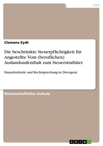 Produktbild: Die beschr&auml;nkte Steuerpflichtigkeit f&uuml;r Angestellte. Vom (beruflichen) Auslandsaufenthalt zum Steuerstraft&auml;ter
