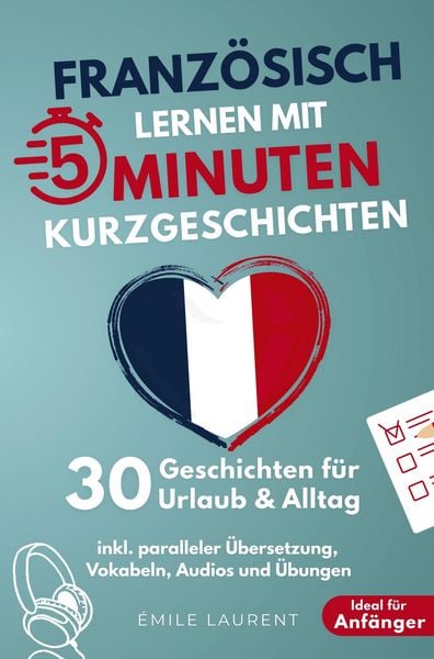 Produktbild: Franz&ouml;sisch lernen mit 5-Minuten Kurzgeschichten | 30 einfache & praxisnahe Geschichten f&uuml;r Urlaub & Alltag