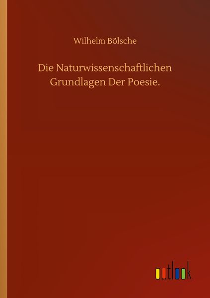 Die Naturwissenschaftlichen Grundlagen Der Poesie., Taschenbuch von Wilhelm Bölsche, BoD - Books on Demand, 9783752348057
