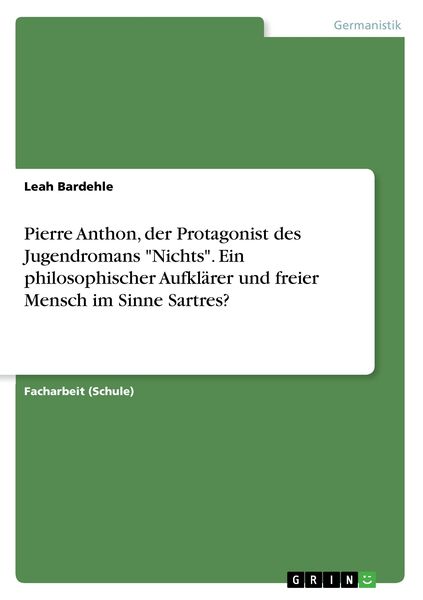 Pierre Anthon, der Protagonist des Jugendromans 'Nichts'. Ein philosophischer Aufklärer und freier Mensch im Sinne Sartres?, Taschenbuch von Leah