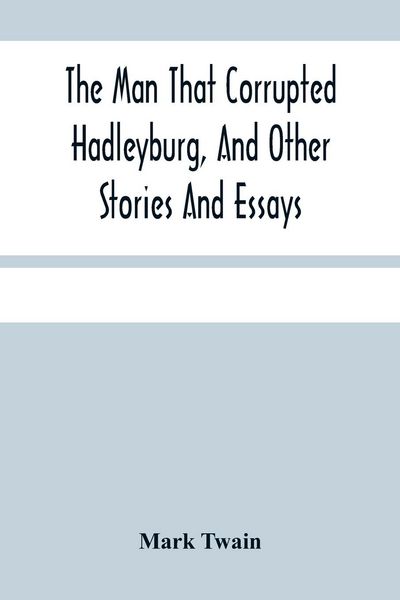Produktbild: The Man That Corrupted Hadleyburg, And Other Stories And Essays