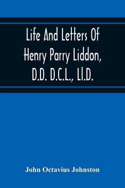 Produktbild: Life And Letters Of Henry Parry Liddon, D.D. D.C.L., Ll.D., Canon Of St. Paul'S Cathedral, And Sometime Ireland Professor Of Exegesis In The Universit