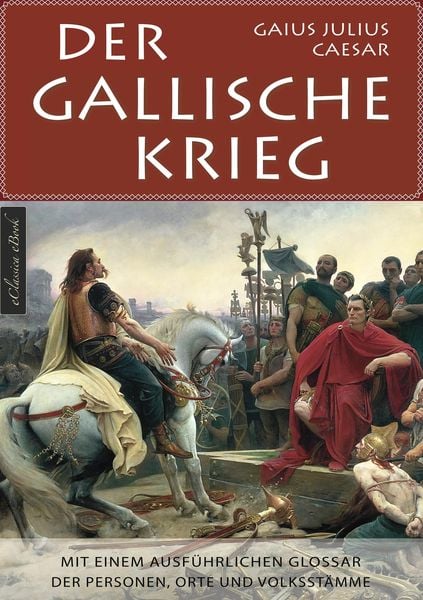 Produktbild: Der Gallische Krieg - Mit einem ausf&uuml;hrlichen Glossar der Personen, Orte und Volksst&auml;mme