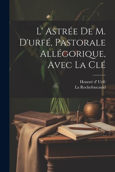 Produktbild: L' Astr&eacute;e De M. D'urf&eacute;, Pastorale All&eacute;gorique, Avec La Cl&eacute;