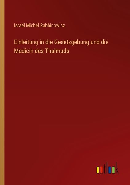 Einleitung in die Gesetzgebung und die Medicin des Thalmuds, Taschenbuch von Israël Michel Rabbinowicz, Outlook, 9783368666378