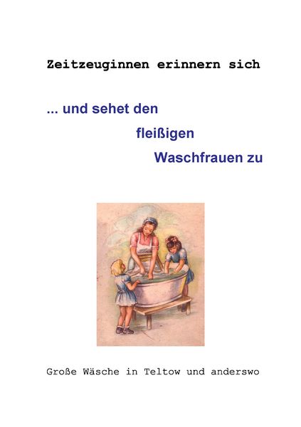 ... und sehet den fleißigen Waschfrauen zu, Taschenbuch von Gertrud Hintze , Helma Hörath, BoD – Books on Demand, 9783839187043