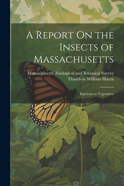 Produktbild: A Report On the Insects of Massachusetts: Injurious to Vegetation