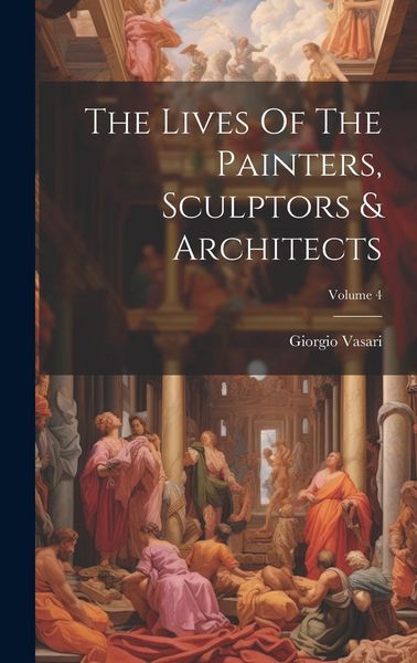Produktbild: The Lives Of The Painters, Sculptors & Architects; Volume 4