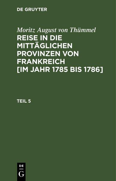 Produktbild: Moritz August von Th&uuml;mmel: Reise in die mitt&auml;glichen Provinzen von Frankreich [im Jahr 1785 bis 1786]. Teil 5