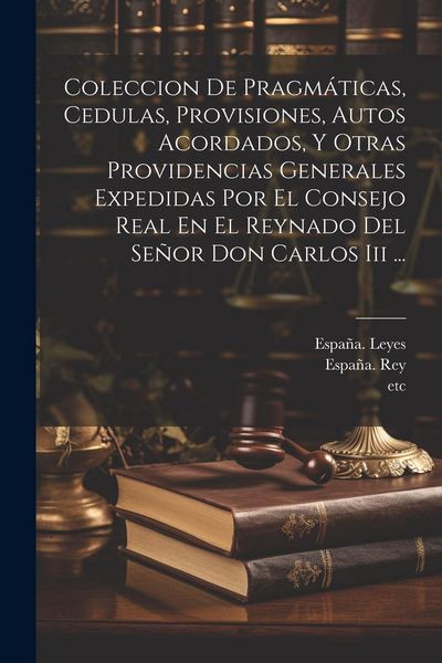 Produktbild: Coleccion De Pragm&aacute;ticas, Cedulas, Provisiones, Autos Acordados, Y Otras Providencias Generales Expedidas Por El Consejo Real En El Reynado Del Se&ntilde;or