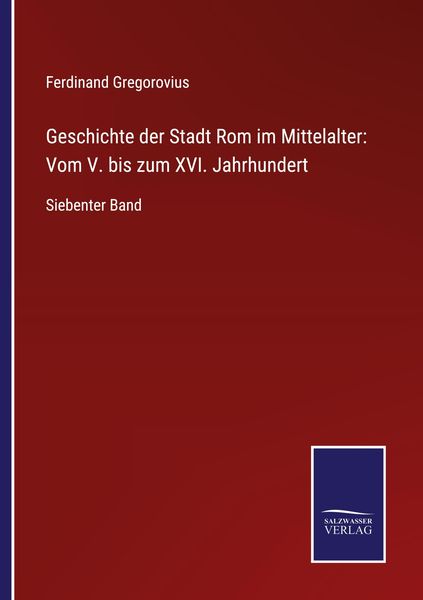 Geschichte der Stadt Rom im Mittelalter: Vom V. bis zum XVI. Jahrhundert, Taschenbuch von Ferdinand Gregorovius, BoD - Books on Demand, 9783752527186