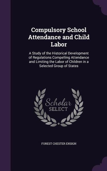 Produktbild: Compulsory School Attendance and Child Labor: A Study of the Historical Development of Regulations Compelling Attendance and Limiting the Labor of Chi