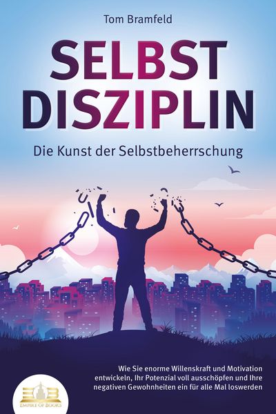 Produktbild: SELBSTDISZIPLIN - Die Kunst der Selbstbeherrschung: Wie Sie enorme Willenskraft und Motivation entwickeln, Ihr Potenzial voll aussch&ouml;pfen und Ihre neg