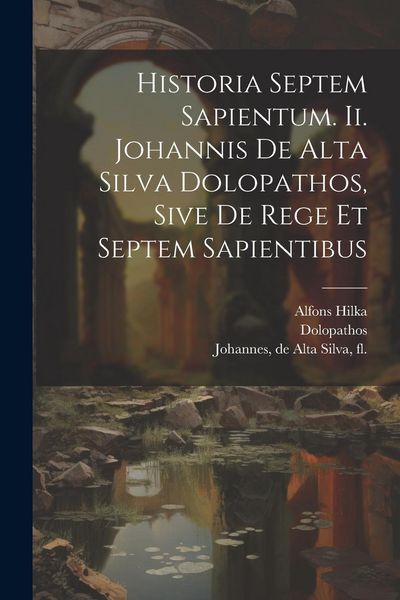 Produktbild: Historia Septem Sapientum. Ii. Johannis De Alta Silva Dolopathos, Sive De Rege Et Septem Sapientibus