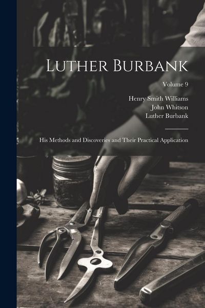 Produktbild: Luther Burbank: His Methods and Discoveries and Their Practical Application; Volume 9