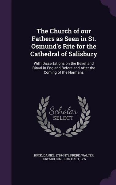 Produktbild: The Church of our Fathers as Seen in St. Osmund's Rite for the Cathedral of Salisbury: With Dissertations on the Belief and Ritual in England Before a