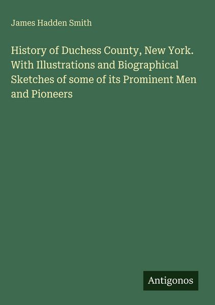 Produktbild: History of Duchess County, New York. With Illustrations and Biographical Sketches of some of its Prominent Men and Pioneers