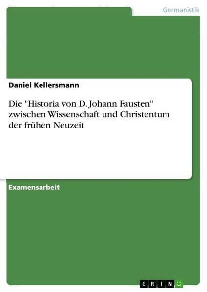 Die 'Historia von D. Johann Fausten' zwischen Wissenschaft und Christentum der frühen Neuzeit, Taschenbuch von Daniel Kellersmann, GRIN, 9783638685276