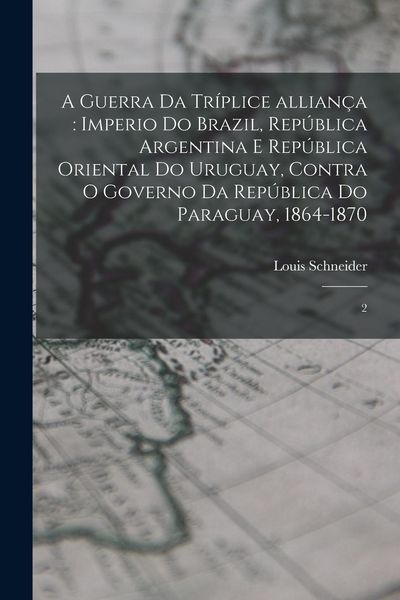 Produktbild: A guerra da tr&iacute;plice allian&ccedil;a: Imperio do Brazil, Rep&uacute;blica Argentina e Rep&uacute;blica Oriental do Uruguay, contra o governo da Rep&uacute;blica do Paraguay, 186
