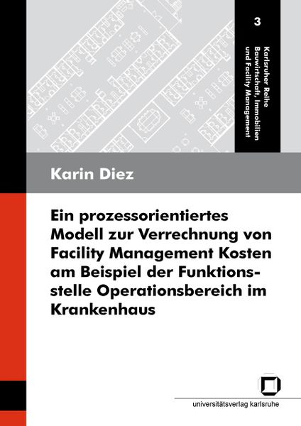 Ein prozessorientiertes Modell zur Verrechnung von Facility Management Kosten am Beispiel der Funktionsstelle Operationsbereich im Krankenhaus,