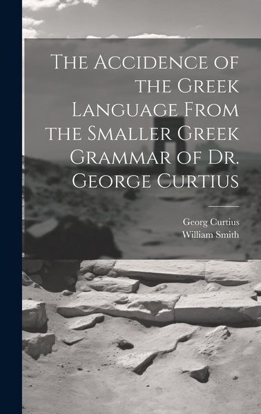 Produktbild: The Accidence of the Greek Language From the Smaller Greek Grammar of Dr. George Curtius